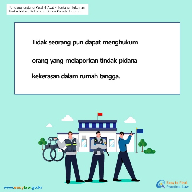 「Undang-undang Pasal 4 Ayat 4 Tentang Hukuman Tindak Pidana Kekerasan Dalam Rumah Tangga」 Tidak seorang pun dapat menghukum  orang yang melaporkan tindak pidana kekerasan dalam rumah tangga.